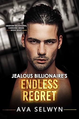Jealous Billionaire’s Endless Regret (Obsessed Billionaires, Cherished Brides Book 8)