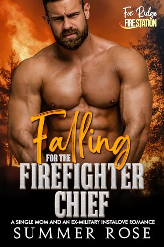 Falling for the Firefighter Chief: A Single Mom and an Ex-Military Instalove Romance (Fox Ridge: Fire Station Book 6)