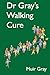 Dr Gray's Walking Cure by Muir Gray
