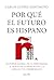 Por qué el futuro es hispano: El poder global de la hispanidad a través de la población, la lengua y el ciberespacio (Spanish Edition)