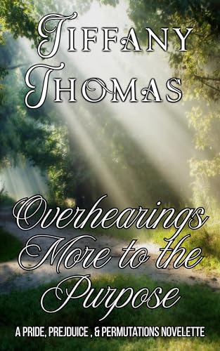 Overhearings More to the Purpose: a Pride, Prejudice, & Permutations Novelette (Kindle Edition)
