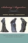 Seducing Augustine: Bodies, Desires, Confessions Seducing Augustine: Bodies, Desires, Confessions