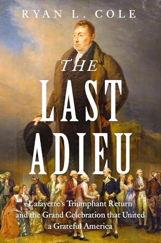 The Last Adieu: Lafayette’s Triumphant Return, the Echoes of Revolution, and the Gratitude of the Republic (Hardcover)