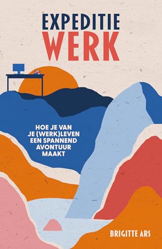Expeditie werk: Hoe je van je (werk)leven een spannend avontuur maakt (Dutch Edition)
