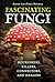 Fascinating Fungi: Nourishers, Killers, Connectors, and Healers