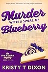 Murder With a Swirl of Blueberry by Kristy T Dixon