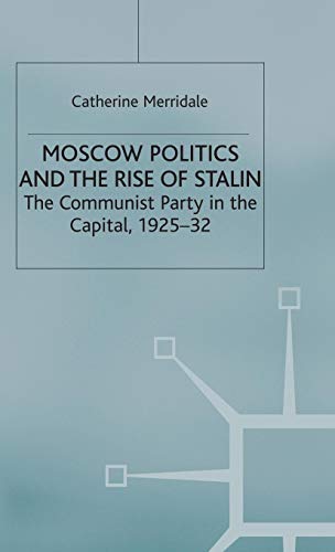 Moscow Politics and the Rise of Stalin: The Communist Party in the Capital, 1925-32
