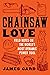 Chainsaw Love: Field Notes ...