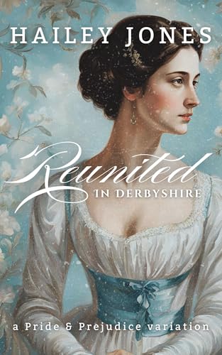 Reunited in Derbyshire: A Pride and Prejudice Variation (The Pemberley Collection)