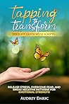 Tapping to Transform: Your EFT Guide with Scripts to Release Stress, Overcome Fear, and Break Negative Patterns for Emotional Strength