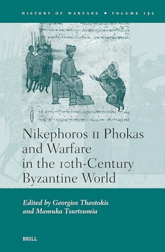 Nikephoros II Phokas and Warfare in the 10th-Century Byzantine World (History of Warfare, 152)
