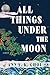 All Things Under the Moon by Ann Yu-Kyung Choi