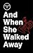 And When She Walked Away