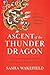 Ascent of the Thunder Dragon: The Surprising Spiritual Life and Legacy of Bhutan's Founder
