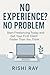 No Experience? No Problem! : The Ultimate Beginner’s Guide to Freelancing, Landing Your First Client, and Making Money Online from Home—Even If You Have No Skills, Degree, or Prior Experience