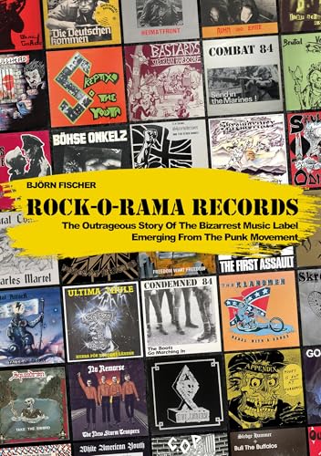 Rock-O-Rama Records: The Outrageous Story Of The Bizarrest Music Label Emerging From The Punk Movement (Kindle Edition)