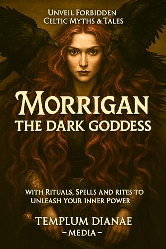 Morrigan the Dark Goddess: Unveil Forbidden Celtic Myths & Tales; with Rituals, Spells and Rites to Unleash Your Inner Power (Gods and Goddesses Book 4)