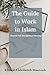 The Guide to Work in Islam:...