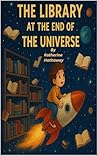 The Library at the End of the Universe by Katherine Hathaway