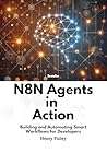 n8n Agents in Action: Building and Automating Smart Workflows for Developers n8n Agents in Action: Building and Automating Smart Workflows for Developers
