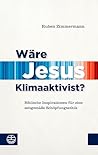 Wäre Jesus Klimaaktivist?: Biblische Inspirationen für eine zeitgemäße Schöpfungsethik (German Edition)