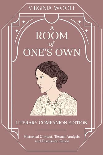 A Room of One's Own (Annotated): Literary Companion Edition Including Historical Context, Thematic Analysis, and Discussion Guide