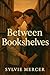 Between Bookshelves: A Slow...