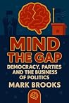 Mind the Gap: Democracy, Parties and the Business of Politics: How Power Works (When No One Is Looking)
