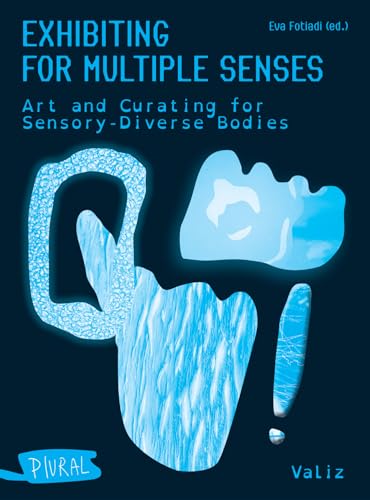 Exhibiting for Multiple Senses: Art and Curating for Sensory-Diverse Bodies (Paperback)