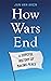 How Wars End: A Hopeful His...