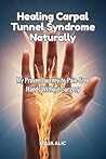 Healing Carpal Tunnel Syndrome Naturally by Maja Alic