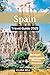 SPAIN TRAVEL GUIDE 2025: Di...
