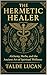 The Hermetic Healer: Alchemy, Herbs, and the Ancient Art of Spiritual Wellness