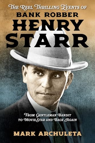 The Reel Thrilling Events of Bank Robber Henry Starr: From Gentleman Bandit to Movie Star and Back Again (Paperback)