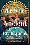 The Other Ancient Civilisations: Decoding Archaeology’s Less Celebrated Cultures (History Gifts, Ancient World History)