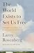 The World Exists to Set Us Free by Larry Rosenberg The World Exists to Set Us Free by Larry Rosenberg