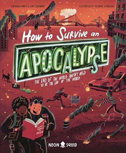 How to Survive an Apocalypse: The end of the world doesn't have to be the end of the world (Extreme Survival Guides)
