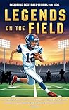 Legends on the Field: Inspiring Football Stories for Kids: 14 Unbelievable Tales of Triumph, Perseverance, and Mental Toughness from the Greatest Players in History