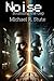 Noise by Michael R. Stute