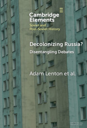 Decolonizing Russia?: Disentangling Debates (Elements in Soviet and Post-Soviet History)