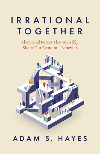 Irrational Together: The Social Forces That Invisibly Shape Our Economic Behavior (Paperback)