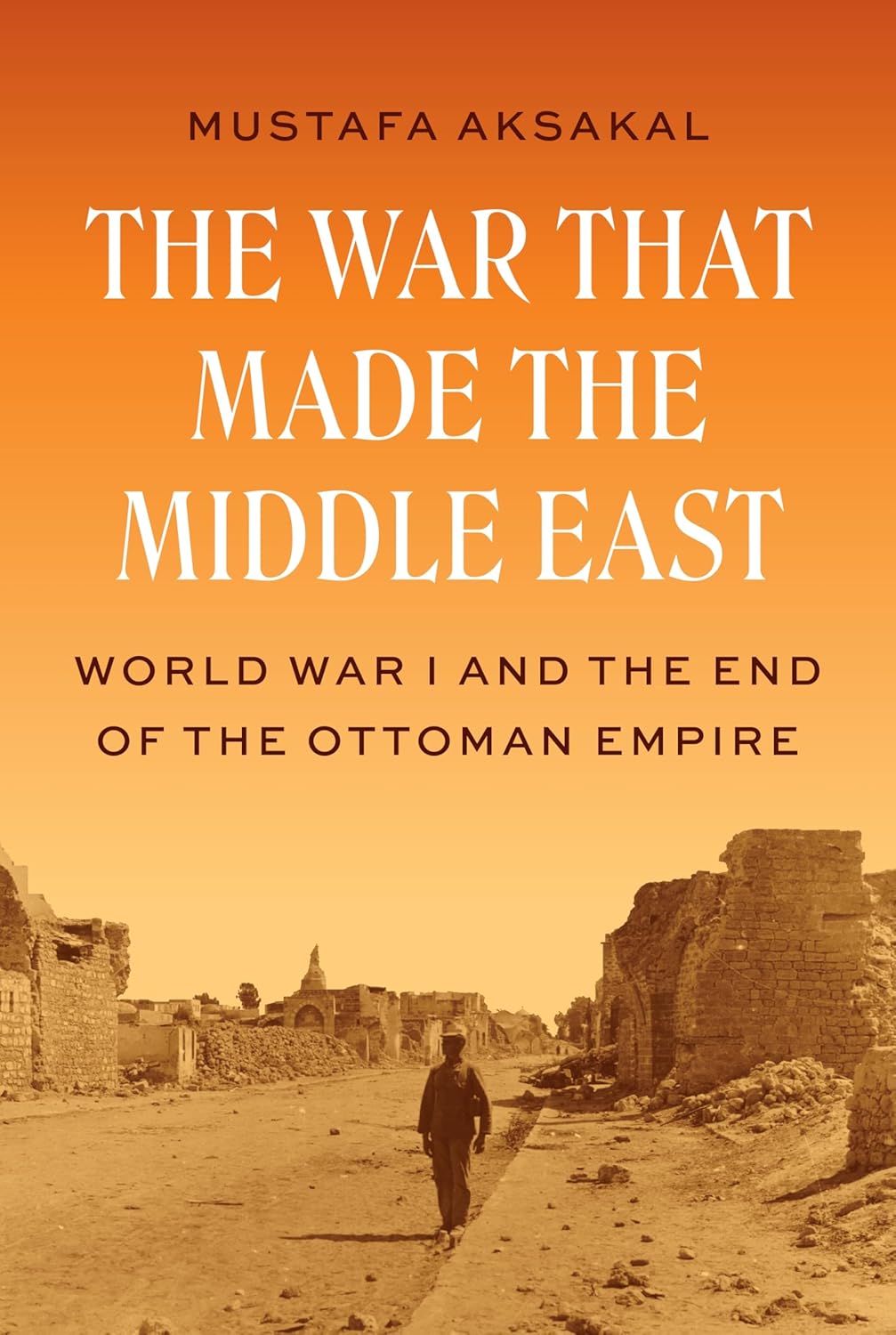The War That Made the Middle East: World War I and the End of the Ottoman Empire (Hardcover)
