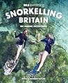 Snorkelling Britain: 100 Wild Swimming Adventures for Marine Explorers in Scotland, England and Wales (Travel Guide) Snorkelling Britain: 100 Wild Swimming Adventures for Marine Explorers in Scotland, England and Wales (Travel Guide)