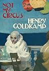 Not My Circus by Henry Goldkamp