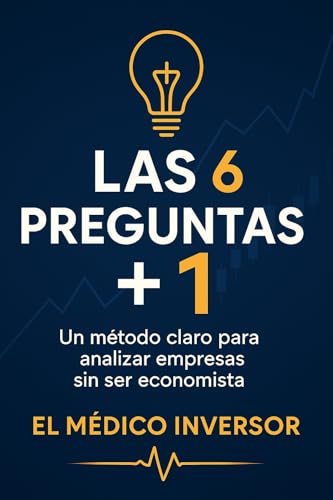 Las 6 preguntas + 1: Un método claro para analizar empresas sin ser economista (Spanish Edition)