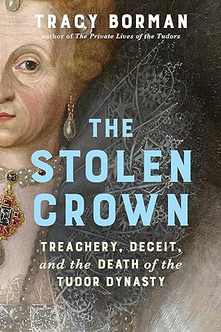 The Stolen Crown: Treachery, Deceit, and the Death of the Tudor Dynasty