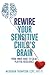 Rewire Your Sensitive Child’s Brain by Megghan Thompson