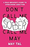 Don’t Call Me Sober, Call Me May by May Tal Don’t Call Me Sober, Call Me May by May Tal