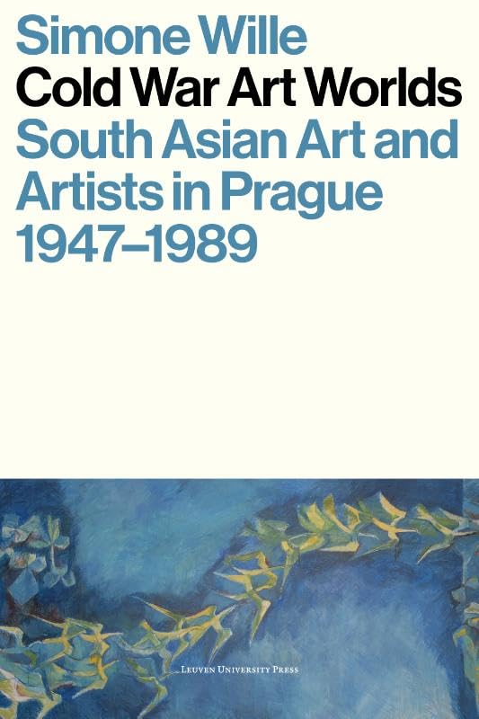 Cold War Art Worlds: South Asian Art and Artists in Prague, 1947-1989 (Paperback)