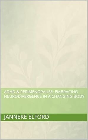 ADHD & Perimenopause; Embracing Neurodivergence in a Changing Body